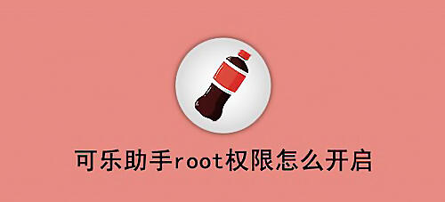 可乐助手怎么授权root权限？可乐助手开启root的方法教程