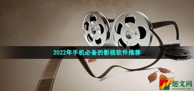 手机必备影视软件有哪些 2022年手机必备的影视软件推荐